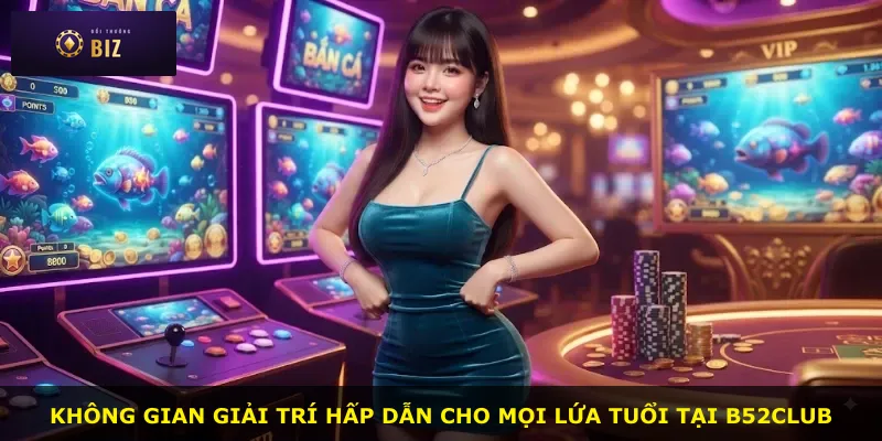 Không gian giải trí hấp dẫn cho mọi lứa tuổi tại B52club