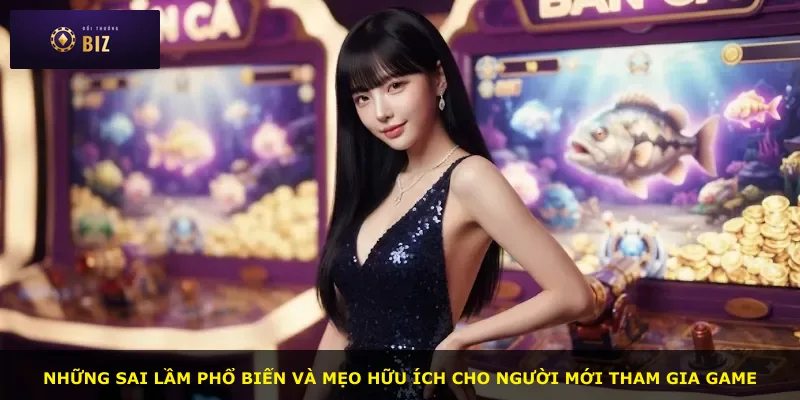 Những sai lầm phổ biến và mẹo hữu ích cho người mới tham gia game