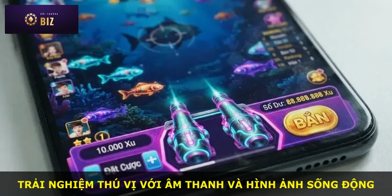 Trải nghiệm thú vị với âm thanh và hình ảnh sống động